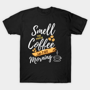 smell the fresh coffee in the morning T-Shirt